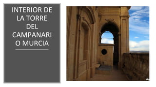 INTERIOR DE
LA TORRE
DEL
CAMPANARI
O MURCIA
 