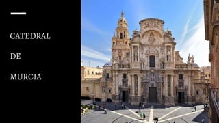 CATEDRAL
DE
MURCIA
 