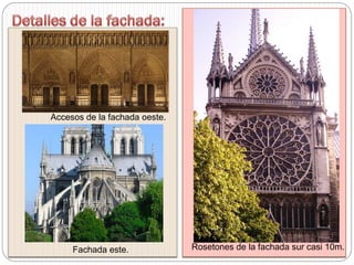 Fachada este.
Accesos de la fachada oeste.
Rosetones de la fachada sur casi 10m.
 