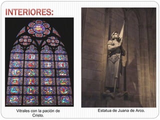 Vitrales con la pación de
Cristo.
Estatua de Juana de Arco.
 