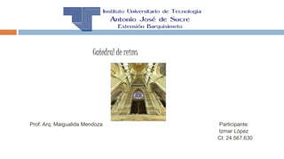 Prof: Arq. Maigualida Mendoza Participante:
Izmar López
CI: 24.567.630
Catedral de reims
 