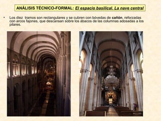 ANÁLISIS TÉCNICO-FORMAL: El espacio basilical. La nave central
•

Los diez tramos son rectangulares y se cubren con bóvedas de cañón, reforzadas
con arcos fajones, que descansan sobre los ábacos de las columnas adosadas a los
pilares.

 