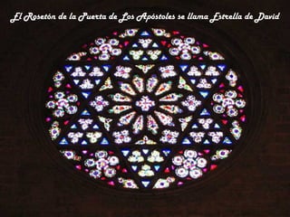 El Rosetón de la Puerta de Los Apóstoles se llama Estrella de David
 