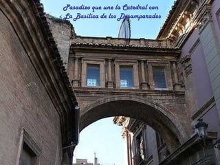 Pasadizo que une la Catedral con
La Basílica de los Desamparados
 