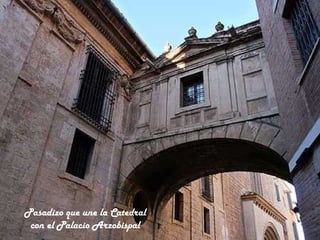 Pasadizo que une la Catedral
 con el Palacio Arzobispal
 