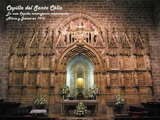 Capilla del Santo Cáliz
En esta Capilla contrajeron matrimonio
Alicia y Javier en 1975
 