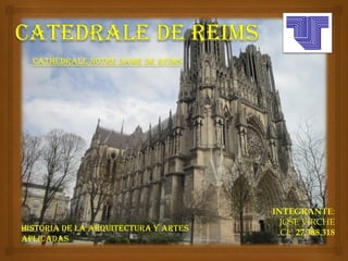Cathédrale Notre Dame de Reims
Historia de la Arquitectura y Artes
Aplicadas
INTEGRANTE:
JOSE VIRCHE
.CI: 27.388.318
 