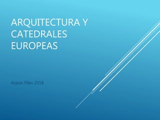 ARQUITECTURA Y
CATEDRALES
EUROPEAS
Arpon Files 2018
 