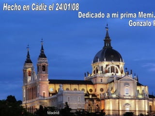 Madrid Hecho en Cádiz el 24/01/08 Dedicado a mi prima Memi. Gonzalo Pérez. 