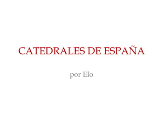 CATEDRALES DE ESPAÑA

        por Elo
 