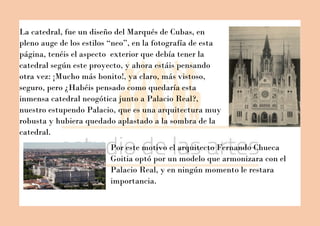 La catedral, fue un diseño del Marqués de Cubas, en
pleno auge de los estilos “neo”, en la fotografía de esta
página, tené...