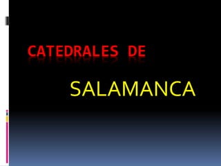 CATEDRALES DE
SALAMANCA
 