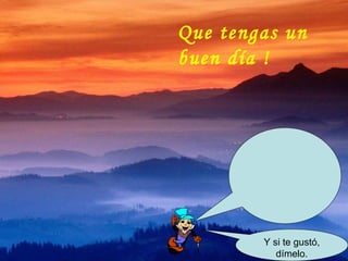 Y si te gustó, dímelo. Que tengas un buen día ! 