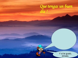 Y si te gustó, dímelo. Que tengas un buen día ! 