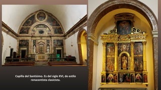 Capilla del Santísimo. Es del siglo XVI, de estilo
renacentista clasicista.
 