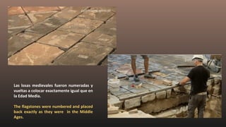 Las losas medievales fueron numeradas y
vueltas a colocar exactamente igual que en
la Edad Media.
The flagstones were numbered and placed
back exactly as they were in the Middle
Ages.
 
