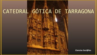 CATEDRAL GÓTICA DE TARRAGONA
Ciencias Soci@les
 