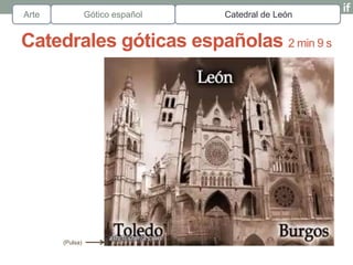 Arte             Gótico español   Catedral de León


Catedrales góticas españolas 2 min 9 s




       (Pulsa)
 