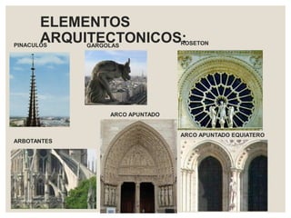 PINACULOS
ELEMENTOS
ARQUITECTONICOS:GARGOLAS ROSETON
ARCO APUNTADO EQUIATERO
ARCO APUNTADO
ARBOTANTES
 