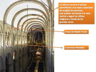 La tribuna recorre el templo permitiendo una mayor capacidad de acogida de personas,que pueden asomarse a la nave central y seguir los oficios religiosos a través de losgrandes vanosArcos de Medio PuntoColumnas Pareadas