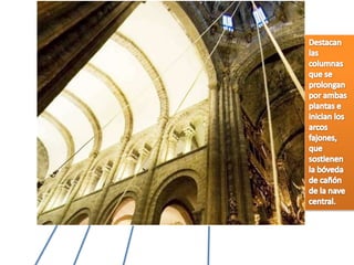 Destacan las columnas que se prolongan por ambas plantas e inician los arcos fajones,que sostienen la bóveda de cañón de la nave central.