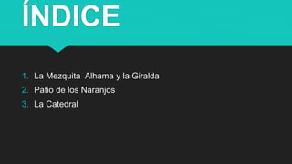 ÍNDICE
1. La Mezquita Alhama y la Giralda
2. Patio de los Naranjos
3. La Catedral
 