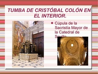 TUMBA DE CRISTÓBAL COLÓN EN
        EL INTERIOR.
                 Cúpula de la
                  Sacristía Mayor de
                  la Catedral de
                  Sevilla.
 