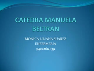 CATEDRA MANUELA BELTRAN MONICA LILIANA SUAREZ  ENFERMERIA 94022612039 