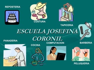 ESCUELA JOSEFINA CORONIL REPOSTERIA COSTURA TAPICERIA BARBERIA PELUQUERIA COMPUTACION COCINA PANADERIA 
