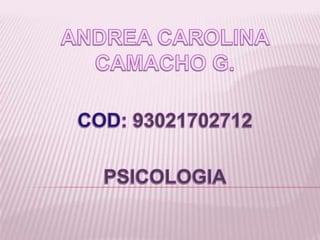 ANDREA CAROLINA CAMACHO G. COD: 93021702712 PSICOLOGIA 