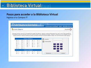 Pasos para acceder a la Biblioteca Virtual
Ingresa a tu Campus IT
 