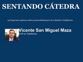 Vicente San Miguel Maza   CTO en Telefónica  SENTANDO CÁTEDRA 15 Expertos opinan sobre privacidad para la Cátedra Telefónica 