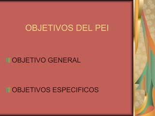 OBJETIVOS DEL PEI


OBJETIVO GENERAL



OBJETIVOS ESPECIFICOS
 