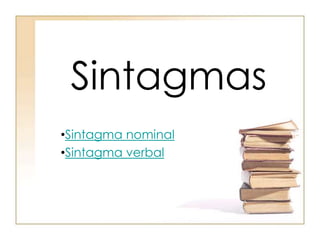 Sintagmas
•Sintagma nominal
•Sintagma verbal
 