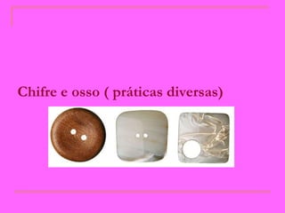 Chifre e osso ( práticas diversas)   