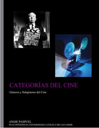 CATEGORÍAS DEL CINE 
Géneros y Subgéneros del Cine 
ANGIE PASPUEL 
PUCE PONTIFICIA UNIVERSIDAD CATOLICA DEL ECUADOR  