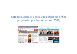 Categorías para el análisis de periódicos online
     propuestas por Luis Albornoz (2007)
 