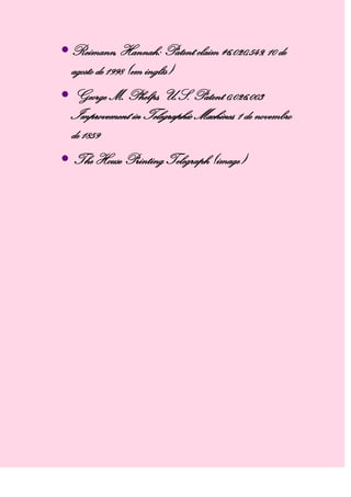 Reimann, Hannah: Patent claim #6,020,549, 10 de
agosto de 1998 (em inglês)
 George M. Phelps, U.S. Patent 0,026,003
Improvement in Telegraphic Machines, 1 de novembro
de 1859
 The House Printing Telegraph (image)
 