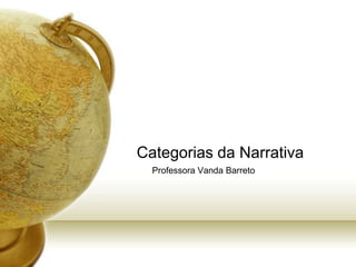 Categorias da Narrativa
  Professora Vanda Barreto
 