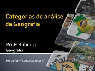 Profª Roberta
Geografia
http://geoprofessora.blogspot.com/

 
