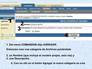 1. Del menú  COMANDOS  elijo AGREGAR.  Entonces creo una categoría de Archivos poniéndole  2. un Nombre (que incluya el nombre propio, esta vez) y 3. una Descripción. 4. Con un clic en el botón Agregar la nueva categoría se crea 1 2 3 4 