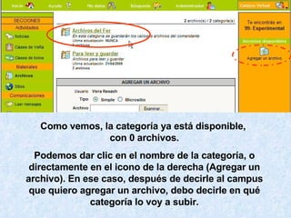 Como vemos, la categoría ya está disponible,  con 0 archivos. Podemos dar clic en el nombre de la categoría, o directamente en el icono de la derecha (Agregar un archivo). En ese caso, después de decirle al campus que quiero agregar un archivo, debo decirle en qué categoría lo voy a subir. 