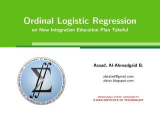 Ordinal Logistic Regression
on New Integration Education Plan Takaful

Asaad, Al-Ahmadgaid B.
alstated@gmail.com
alstat.blogspot.com

MINDANAO STATE UNIVERSITY
ILIGAN INSTITUTE OF TECHNOLOGY

 
