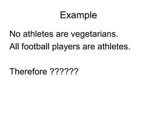 Example
No athletes are vegetarians.
All football players are athletes.
Therefore ??????
 