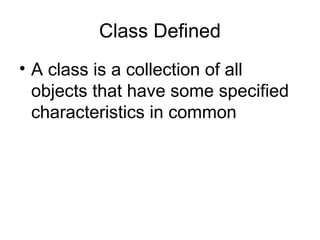 Class Defined
• A class is a collection of all
objects that have some specified
characteristics in common
 