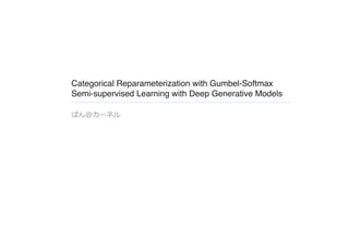 Categorical Reparameterization with Gumbel-Softmax
Semi-supervised Learning with Deep Generative Models
 