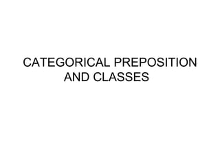 CATEGORICAL PREPOSITION AND CLASSES  
