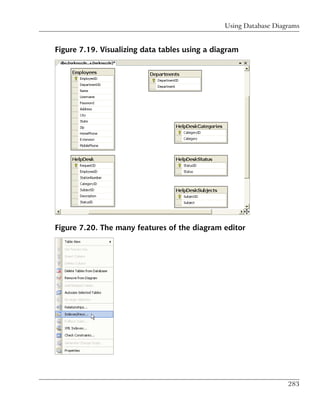 Using Database Diagrams


Figure 7.19. Visualizing data tables using a diagram




Figure 7.20. The many features of the diagram editor




                                                                   283
 