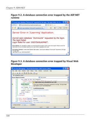 Chapter 9: ADO.NET


      Figure 9.2. A database connection error trapped by the ASP.NET
      runtime




      Figure 9.3. A database connection error trapped by Visual Web
      Developer




340
 