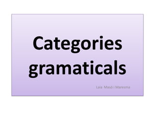 Categories
gramaticals
Laia Masó i Maresma

 